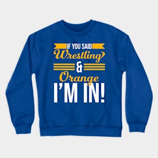 If You Said Wrestling And Orange I’m In Crewneck Sweatshirt